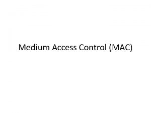 Medium Access Control MAC MAC Medium Access Control