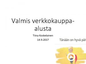 Valmis verkkokauppaalusta Tiina Koskelainen 14 9 2017 Verkkokauppa