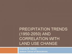 PRECIPITATION TRENDS 1950 2050 AND CORRELATION WITH LAND