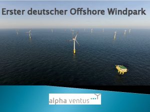 Erster deutscher Offshore Windpark berblick ber die Prsentation