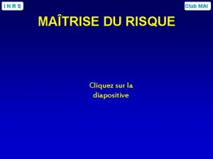 INRS Club MAI MATRISE DU RISQUE Cliquez sur