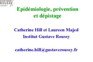 Epidmiologie prvention et dpistage Catherine Hill et Laureen