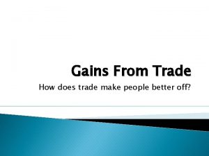 Gains From Trade How does trade make people