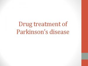 Drug treatment of Parkinsons disease Parkinsons Disease Parkinsons