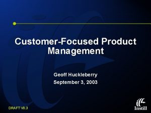 CustomerFocused Product Management Geoff Huckleberry September 3 2003