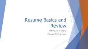 Resume Basics and Review Telling Your Story Career