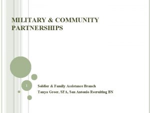 MILITARY COMMUNITY PARTNERSHIPS 1 Soldier Family Assistance Branch
