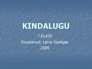 KINDALUGU 7 KLASS Koostanud Leina Sipelgas 2009 Kinda