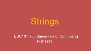 Strings ESC 101 Fundamentals of Computing Nisheeth An