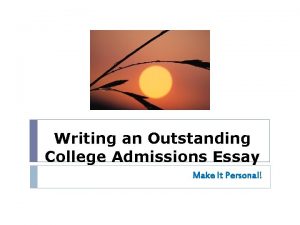 Writing an Outstanding College Admissions Essay Make It