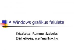 A Windows grafikus fellete Ksztette Rummel Szabolcs Elrhetsg