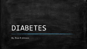 DIABETES By River R Johnson Description of diabetes