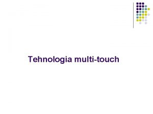 Tehnologia multitouch Prezentare l l l Sistemele multitouch