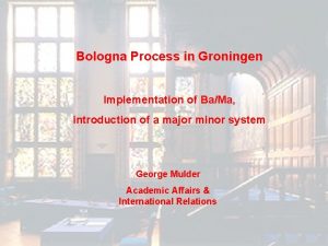 Bologna Process in Groningen Implementation of BaMa introduction