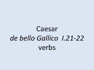 Caesar de bello Gallico I 21 22 verbs