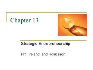 Chapter 13 Strategic Entrepreneurship Hitt Ireland and Hoskisson