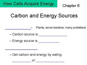 How Cells Acquire Energy Chapter 6 Carbon and