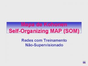 Mapa de Kohonen SelfOrganizing MAP SOM Redes com