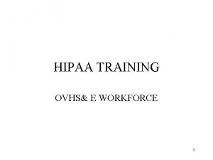 HIPAA TRAINING OVHS E WORKFORCE 1 HISTORY HIPAA