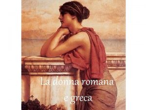 La donna romana e greca La vita quotidiana