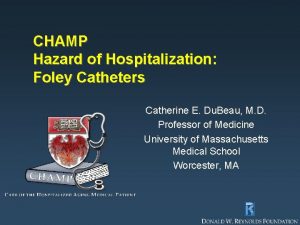 CHAMP Hazard of Hospitalization Foley Catheters Catherine E