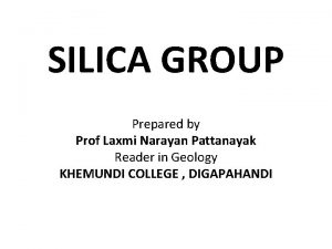 SILICA GROUP Prepared by Prof Laxmi Narayan Pattanayak