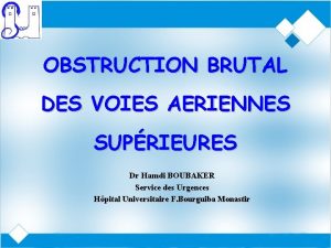 OBSTRUCTION BRUTAL DES VOIES AERIENNES SUPRIEURES Dr Hamdi