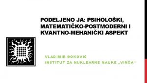 PODELJENO JA PSIHOLOKI MATEMATIKOPOSTMODERNI I KVANTNOMEHANIKI ASPEKT VLADIMIR