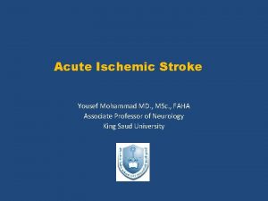 Acute Ischemic Stroke Yousef Mohammad MD MSc FAHA