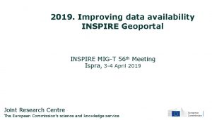 2019 Improving data availability INSPIRE Geoportal INSPIRE MIGT