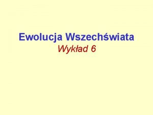 Ewolucja Wszechwiata Wykad 6 Era dominacji promieniowania Po