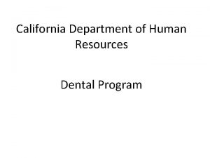 California Department of Human Resources Dental Program OBJECTIVES