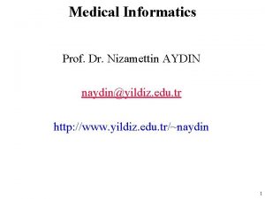 Medical Informatics Prof Dr Nizamettin AYDIN naydinyildiz edu