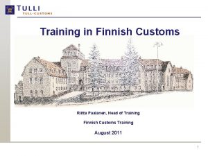 Training in Finnish Customs Riitta Paalanen Head of
