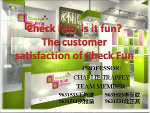 Check Fun is it fun The customer satisfaction