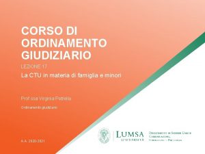 CORSO DI ORDINAMENTO GIUDIZIARIO LEZIONE 17 La CTU