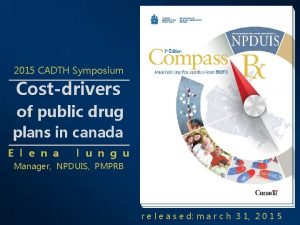 2015 CADTH Symposium Costdrivers of public drug plans