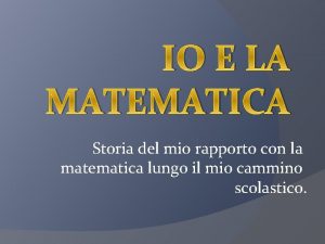 IO E LA MATEMATICA Storia del mio rapporto