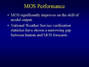 MOS Performance MOS significantly improves on the skill