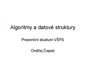 Algoritmy a datov struktury Prezenn studium VFS Ondej