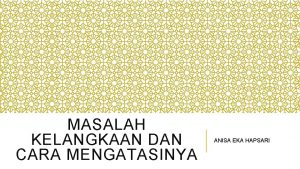 MASALAH KELANGKAAN DAN CARA MENGATASINYA ANISA EKA HAPSARI