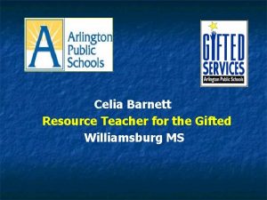 Celia Barnett Resource Teacher for the Gifted Williamsburg