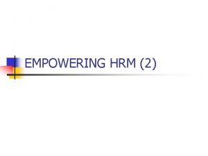 EMPOWERING HRM 2 Psychological Empowerment Psychological Empowerment Meaning