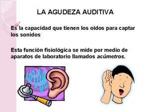 LA AGUDEZA AUDITIVA Es la capacidad que tienen