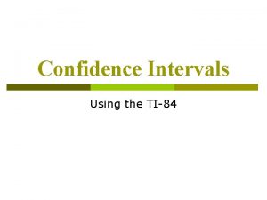 Confidence Intervals Using the TI84 Objective Find confidence