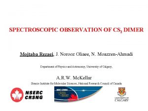 SPECTROSCOPIC OBSERVATION OF CS 2 DIMER Mojtaba Rezaei