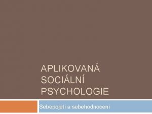 APLIKOVAN SOCILN PSYCHOLOGIE Sebepojet a sebehodnocen Sebepojet metodologick