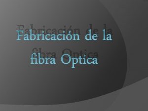 Fabricacin de la fibra Optica QUE ES FIBRA