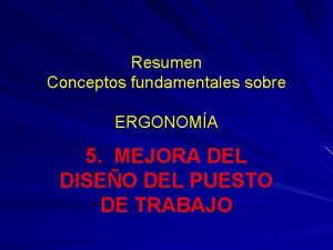 Resumen Conceptos fundamentales sobre ERGONOMA 5 MEJORA DEL