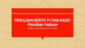 PENULISAN BERITA TV DAN RADIO Penulisan Feature Muhamad